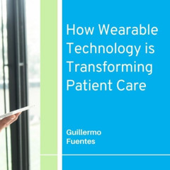 How Wearable Technology is Transforming Patient Care