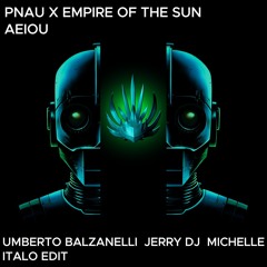 PNAU, Empire Of The Sun - AEIOU (Umberto Balzanelli, Jerry DJ, Michelle Italo Edit) FREE DOWNLOAD
