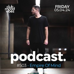 Club Mood Vibes Podcast #503 ─ Empire Of Mind