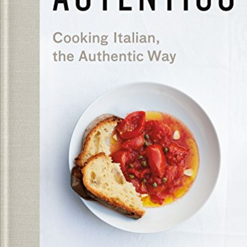 Get PDF 🗸 Autentico: Cooking Italian, the Authentic Way by  Rolando Beramendi,Ina Ga