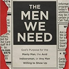The Men We Need: God's Purpose for the Manly Man, the Avid Indoorsman, or Any Man Willing to Show Up