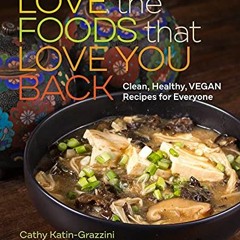 [Get] KINDLE PDF EBOOK EPUB Love the Foods That Love You Back: Clean, Healthy, Vegan