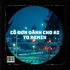 Cô Đơn Dành Cho Ai - TD Remix