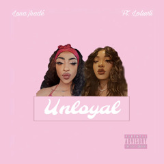 Unloyal (ft.loluvli)