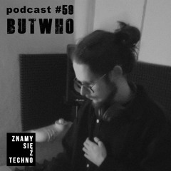 [Znamy się z Techno Podcast #59] Butwho