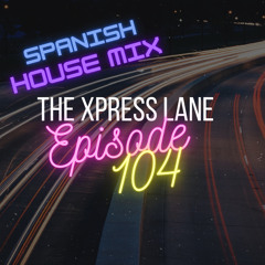 104 The Xpress Lane (Spanish House Mix)