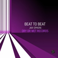 Beat to Beat - Javi Sphere ( Dry or Wet Records PROMO )