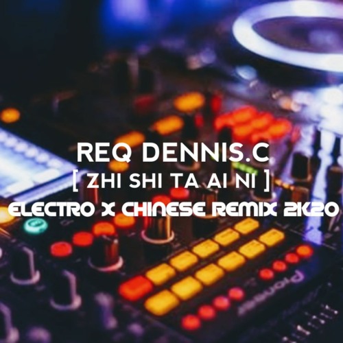 [EDM X CHINESE REMIX 2K20] REQ DENNIS.C