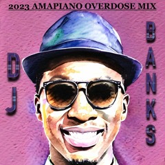 AMAPIANO 2023 OVERDOSE MIX BY DJ BANKS