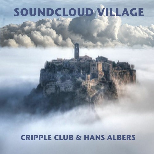 SOUNDCLOUD VILLAGE - CRIPPLE CLUB & HANS ALBERS (Please See Description)
