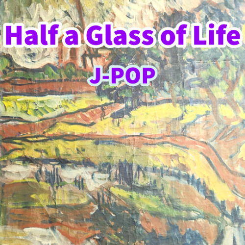 Half a Glass of Life (J-POP)
