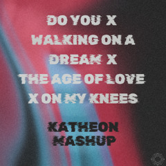Do You X Walking On A Dream X The Age Of Love X On My Knees (KATHEON Mashup)