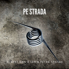 Albert NBN - PE STRADĂ ( feat. IAN x PETRE STEFAN )
