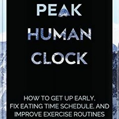 [ACCESS] EPUB KINDLE PDF EBOOK Peak Human Clock: How to Get up Early, Fix Eating Time Schedule, and