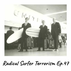 Radical Surfer Terrorism Ep.47