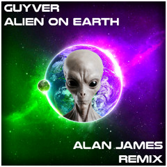 Guyver - Alien On Earth (Alan James Remix) **FREE DOWNLOAD**