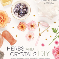 Access PDF 💛 Herbs and Crystals DIY: Use Plant Medicine and Crystal Energy to Heal t