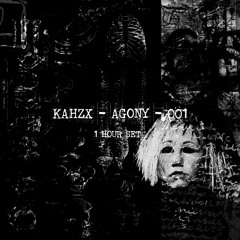 KAHZX - AGONY - 001 [1 HOUR SET]