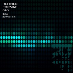 Refined Format 045: Katrii - Synthesis E.P.