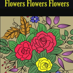 FREE EBOOK 💕 Flowers Flowers Flowers Sammi Crane Adult Coloring Book: Beautiful Flow