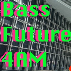 Bass Future 4AM