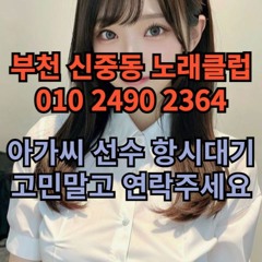 O1O-2490.2364 부천 신중동 노래방 도우미 아가씨 보도 사무실 유흥 주점 가라오케 룸 퍼블릭 노래 선수 호빠 초이스 주대 주대문의 알바 예약 O1O-2490.2364