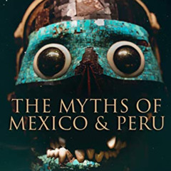 [GET] KINDLE 📩 The Myths of Mexico & Peru: Aztecs and Incas Folklore & Legends by  L