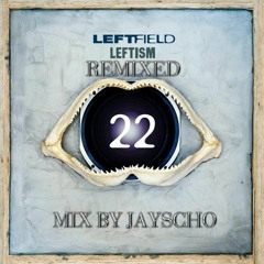 LEFTFIELD LEFTISM 22 REMIXED  BY JAYSCHO