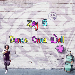 Zay Ø - DANCE ONNA WALL
