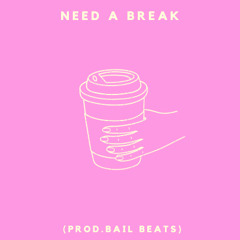 Need A Break (prod. Bail Beats)