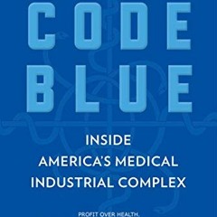 READ EPUB KINDLE PDF EBOOK Code Blue: Inside America's Medical Industrial Complex by  Mike Magee �