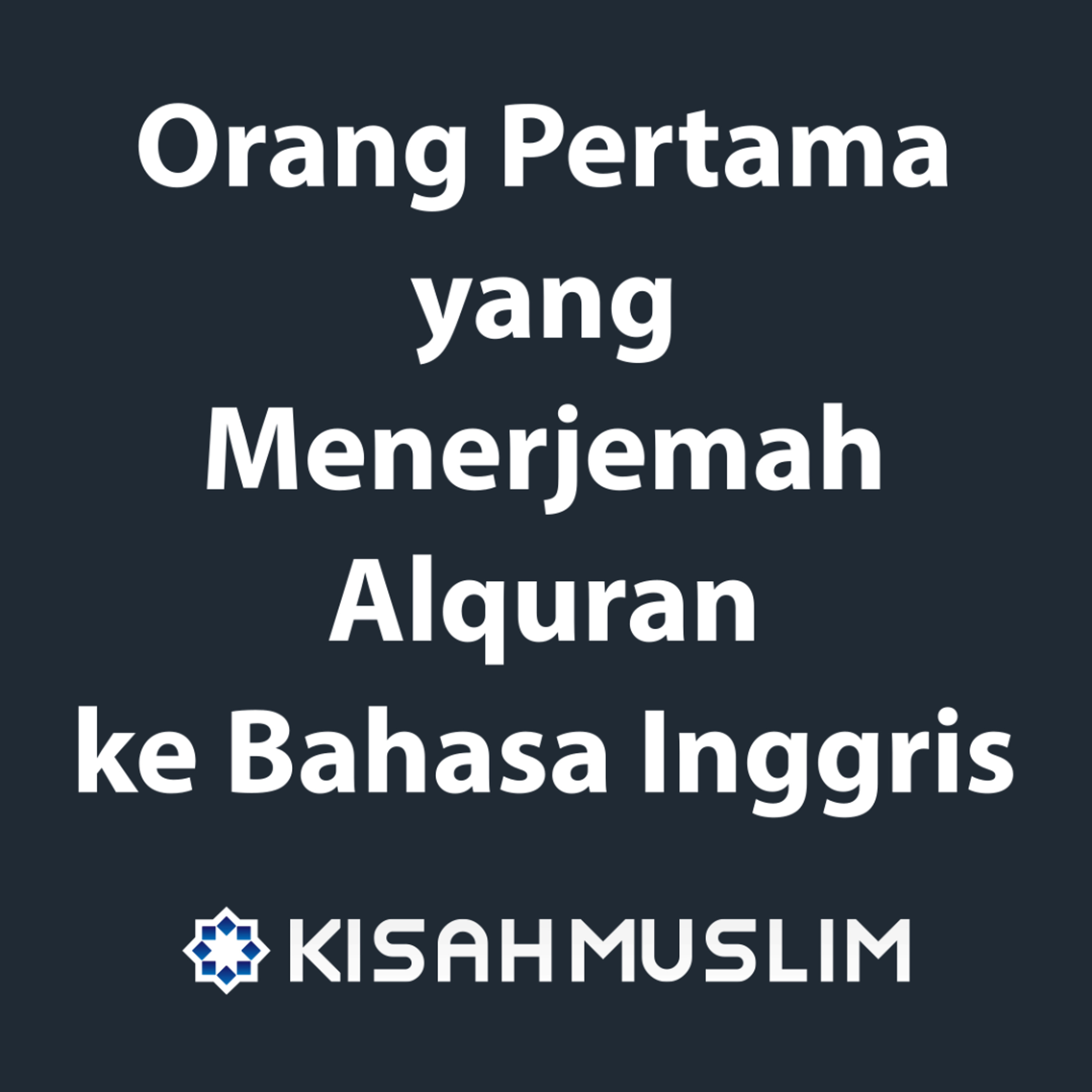 Kisah Muslim: Orang Pertama Yang Menerjemah Alquran ke Bahasa Inggris episode artwork