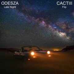 Odesza - Late Night (CACTIII Flip)