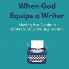 [READ] EPUB 💓 When God Equips a Writer: Moving Past Doubt to Embrace Your Writing De