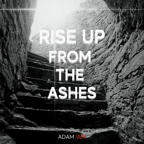 RISE UP FROM THE ASHES (Adam Ver)