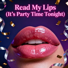 Read My Lips (It’s Party Time Tonight)
