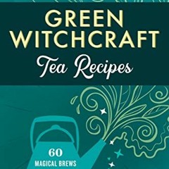 Get KINDLE 💑 Green Witchcraft Tea Recipes: 60 Magical Brews for Love, Healing, and G