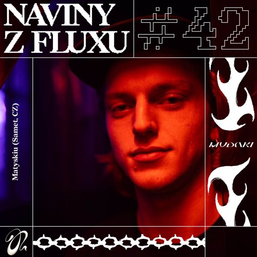 Naviny Z Fluxu #42 Matysku (Samet, CZ)