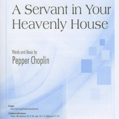 ACCESS KINDLE 💙 A Servant in Your Heavenly House: SATB by  Pepper Choplin [EBOOK EPU