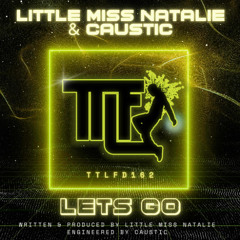 Little Miss Natalie & Caustic - Lets Go! - T T L F