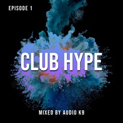 Club Hype: Episode 1 (Mixed by Audio K9)