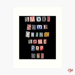 SMOKE SOME DRINK SOME POP ONE [FREE DOWNLOAD]