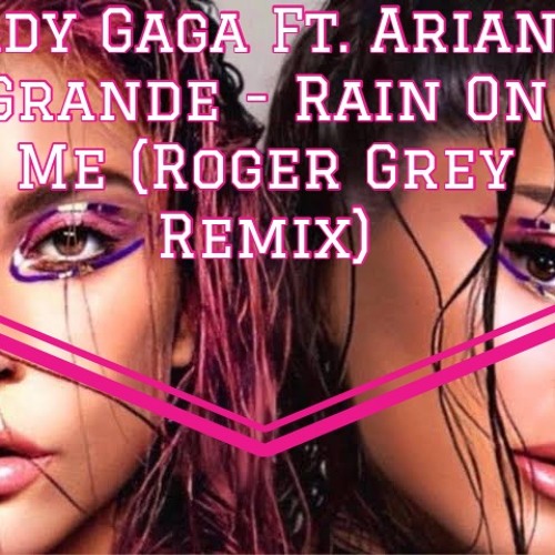 L. Gaga Ft. A. Grande - Rain On Me (Roger Grey Remix)Cut