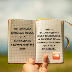 OMELIA DELL’ARCIVESCOVO NELLA CELEBRAZIONE DELLA GIORNATA DIOCESANA DELLA VITA CONSACRATA