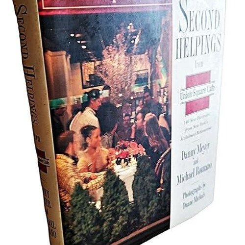 Epub✔ Second Helpings from Union Square Cafe: 140 New Recipes from New York's Acclaimed Restaura