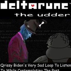 [Deltarune: The Udder] - Qrissy Biden's Very Sad Loop To Listen To While Contemplating The Past