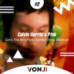 Calvin Harris x P!nk - Get's The 80's Party Started (Vonji Mashup)[FREE DOWNLOAD]