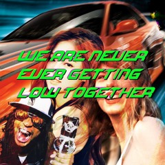 we are never ever getting low together