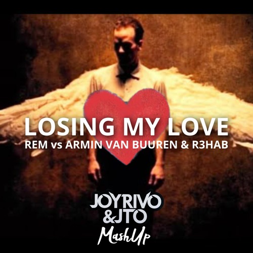 REM Vs Armin Van Buuren & R3HAB - Losing My Love (Joy Rivo & Jto MashUp)