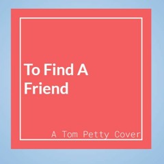 To Find A Friend - Tom Petty